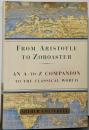 FROM ARISTOTLE TO ZOROASTER:AN A TO Z COMPANION TO THECLASSICAL WORLD
