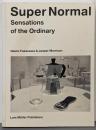 Super Normal: Sensations ofthe Ordinary