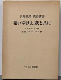老いゆけよ、我と共に : 手島郁郎英詩講話