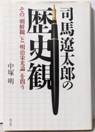 司馬遼太郎の歴史観 : その「朝鮮観」と「明治栄光論」を問う