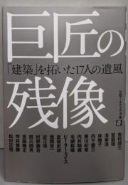 巨匠の残像 : 「建築」を拓いた17人の遺風