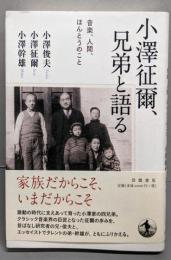小澤征爾、兄弟と語る : 音楽、人間、ほんとうのこと