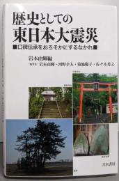 歴史としての東日本大震災 : 口碑伝承をおろそかにするなかれ