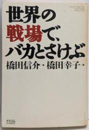 世界の戦場で、バカとさけぶ