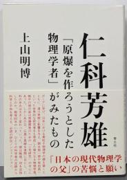 仁科芳雄: 「原爆を作ろうとした物理学者」がみたもの