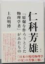 仁科芳雄: 「原爆を作ろうとした物理学者」がみたもの