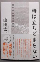 時は立ちどまらない～東日本大震災三部作