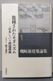 散種されたモダニズム──「日本」という問題構制(磯崎新建築論集 第1巻)