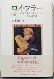 ロイ・フラー: 元祖モダン・ダンサーの波乱の生涯