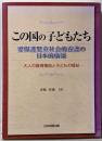 この国の子どもたち : 要保護児童社会的養護の日本的構築 :大人の既得権益と子どもの福祉