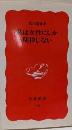 私は女性にしか期待しない (岩波新書 新赤版 109)