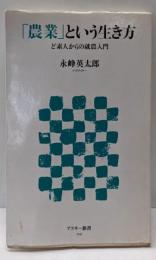 「農業」という生き方 : ど素人からの就農入門<アスキー新書129>