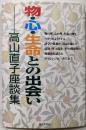 物・心・生命との出会い: 高山直子座談集