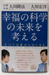 幸福の科学の未来を考える : すべては愛からはじまる :公開対談<OR books>