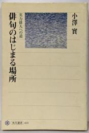 俳句のはじまる場所 : 実力俳人への道<角川選書 410>