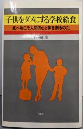 子供をダメにする学校給食: 食べ物こそ人間の心と体を創るのだ
