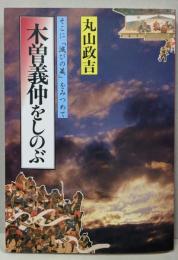 木曽義仲をしのぶ : そこに「滅びの美」をみつめて