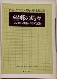 望郷の島々 :千島・樺太引揚げ者の記録<戦争を知らない世代へ 26北海道編>