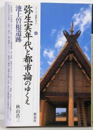 弥生実年代と都市論のゆくえ :池上曽根遺跡<シリーズ「遺跡を学ぶ」 23>