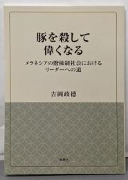 豚を殺して偉くなる─メラネシアの階梯制社会におけるリーダーへの道 (風響社ブックレット)