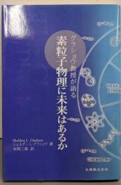 素粒子物理に未来はあるか : グラショウ教授が語る