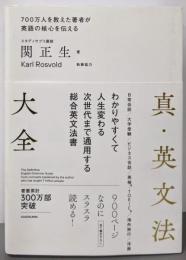 真・英文法大全 :700万人を教えた著者が英語の核心を伝える
