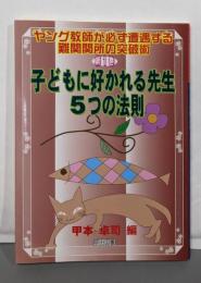 子どもに好かれる先生・5つの法則<ヤング教師が必ず遭遇する難関関所の突破術 第1巻>