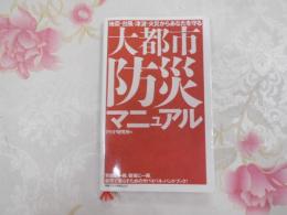 大都市「防災」マニュアル : 地震・台風・津波・火災からあなたを守る