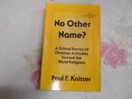 No other name? : a critical survey of Christian attitudes toward the world religions