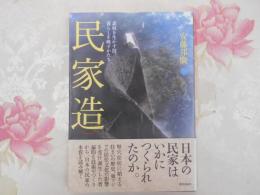 民家造 : 素材を生かす技、暮らしを映すかたち