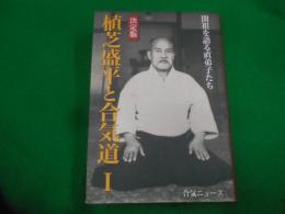 決定版  植芝盛平と合気道 : 開祖を語る直弟子たち