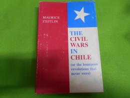 The civil wars in Chile : or the bourgeois revolutions that never were