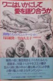 ワニはいかにして愛を語り合うか :動物たちのコミュニケーション