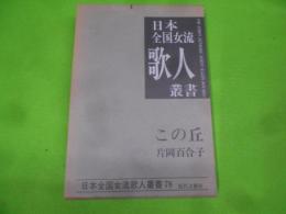 片岡百合子集 : この丘< 日本全国女流歌人叢書 第78集>