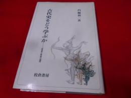 古代史をどう学ぶか : 研究視角と歴史像の再構成