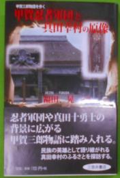 甲賀忍者軍団と真田幸村の原像: 甲賀三郎物語を歩く
