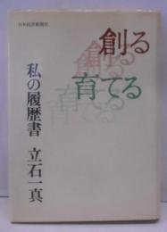 創る 育てる : 私の履歴書