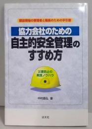 協力会社のための自主的安全管理のすすめ方 :災害防止の実践ノウハウ :建設現場の管理者と職長のための手引書