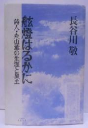 舷燈はるかに : 詩人・丸山薫の生涯と風土