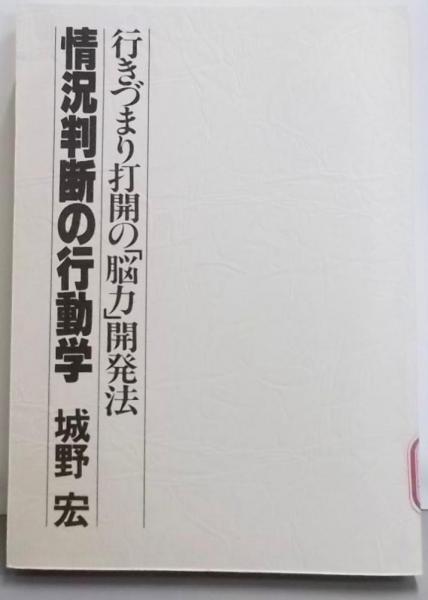 情況判断の行動学: 行きづまり打開の「脳力」開発法(城野宏 著 