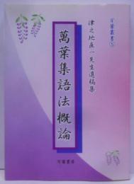萬葉集語法概論 : 津之地直一先生遺稿集<万葉叢書 万葉集5>