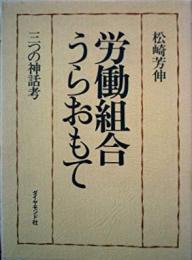 労働組合うらおもて─三つの神話考