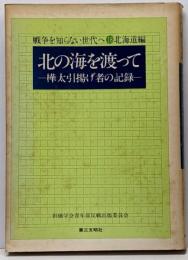 北の海を渡って: 樺太引揚げ者の記録 (戦争を知らない世代へ1-18 北海道編)