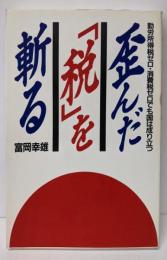 歪んだ「税」を斬る :勤労所得税ゼロ・消費税ゼロでも国は成り立つ