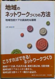 地域のネットワークづくりの方法: 地域包括ケアの具体的な展開