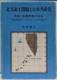 北方領土問題と日本共産党 : 自民・共産両党の対決《北方四島》か?それとも《全千島》か?