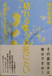 枯れるように死にたい: 「老衰死」ができないわけ