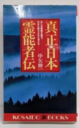 真正・日本霊能者伝─正しき霊統を継ぎ、天から降ろされた者たち(Kosaido books) (廣済堂ブックス L352)
