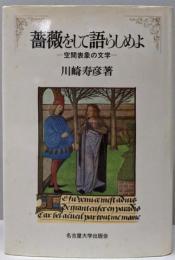 薔薇をして語らしめよ : 空間表象の文学