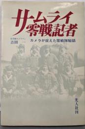 サムライ零戦記者 : カメラが捉えた零戦隊秘話